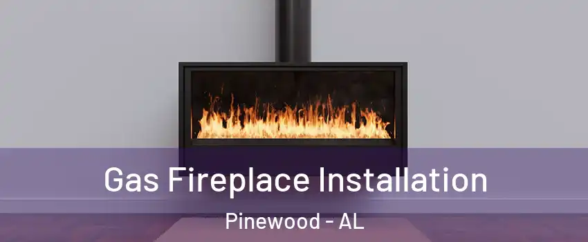 Gas Fireplace Installation Pinewood - AL