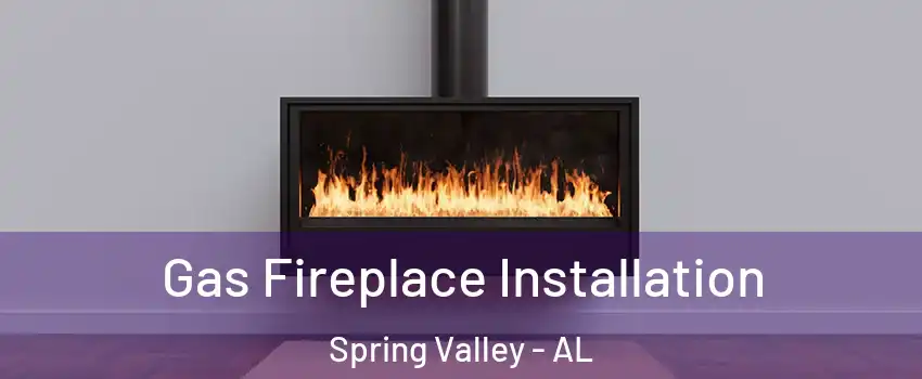 Gas Fireplace Installation Spring Valley - AL