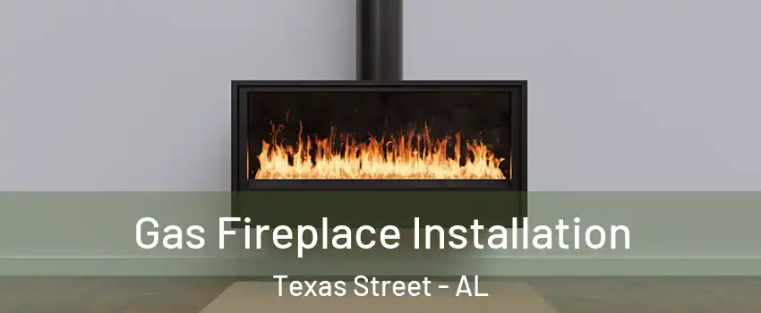 Gas Fireplace Installation Texas Street - AL