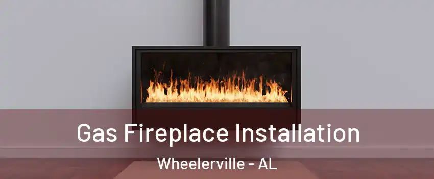 Gas Fireplace Installation Wheelerville - AL
