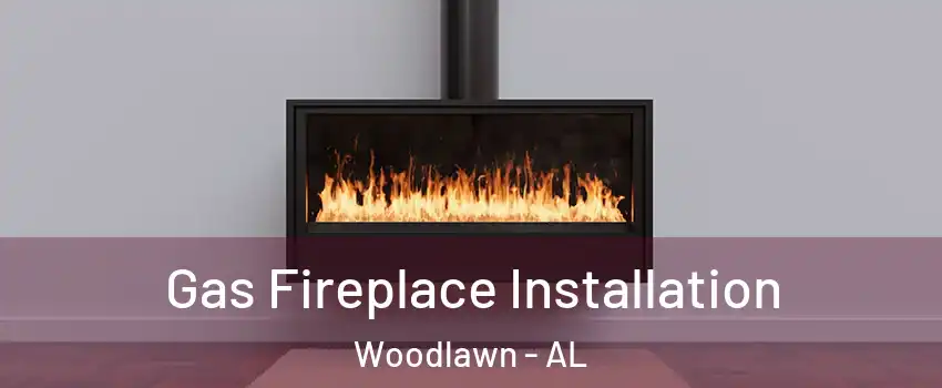 Gas Fireplace Installation Woodlawn - AL