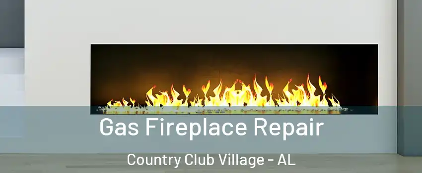 Gas Fireplace Repair Country Club Village - AL