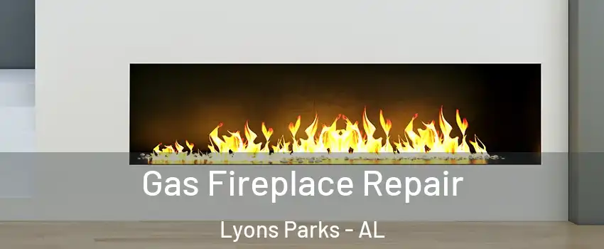 Gas Fireplace Repair Lyons Parks - AL