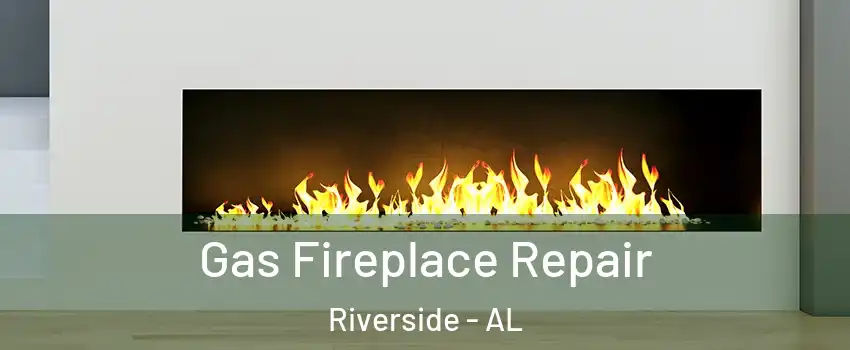 Gas Fireplace Repair Riverside - AL