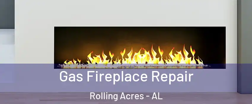 Gas Fireplace Repair Rolling Acres - AL