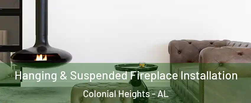 Hanging & Suspended Fireplace Installation Colonial Heights - AL