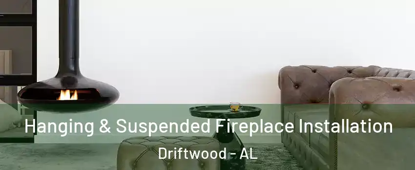 Hanging & Suspended Fireplace Installation Driftwood - AL