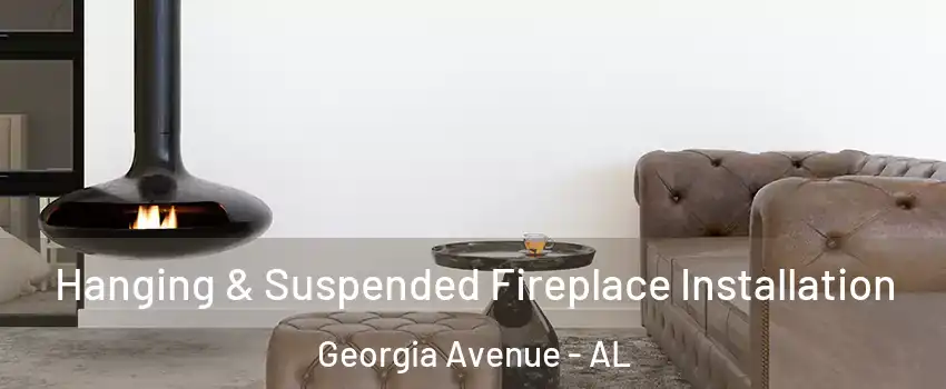 Hanging & Suspended Fireplace Installation Georgia Avenue - AL