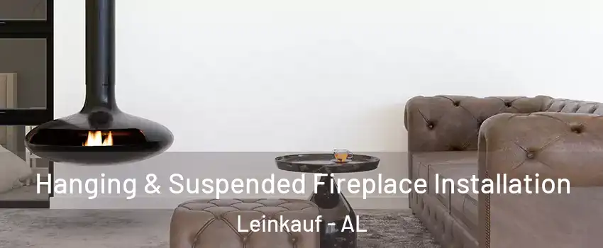 Hanging & Suspended Fireplace Installation Leinkauf - AL