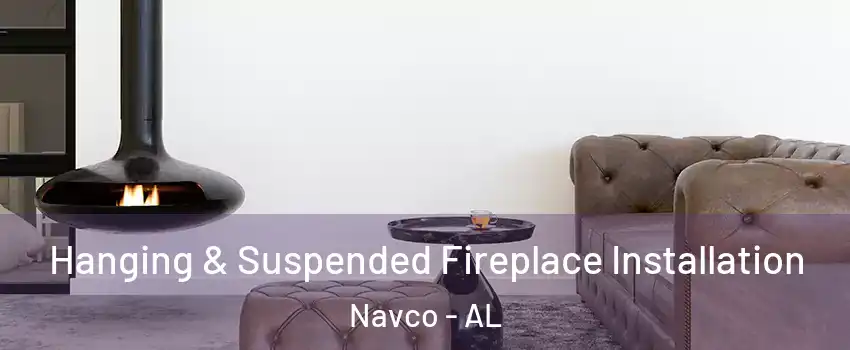 Hanging & Suspended Fireplace Installation Navco - AL