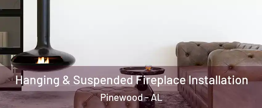 Hanging & Suspended Fireplace Installation Pinewood - AL
