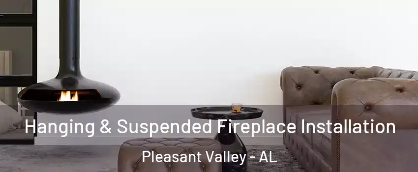 Hanging & Suspended Fireplace Installation Pleasant Valley - AL