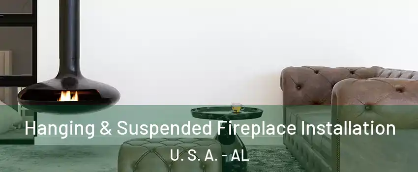 Hanging & Suspended Fireplace Installation U. S. A. - AL