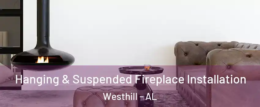 Hanging & Suspended Fireplace Installation Westhill - AL