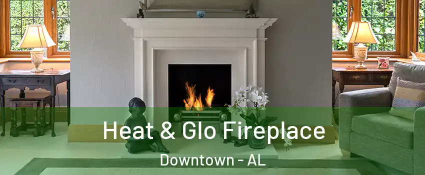 Heat & Glo Fireplace Downtown - AL