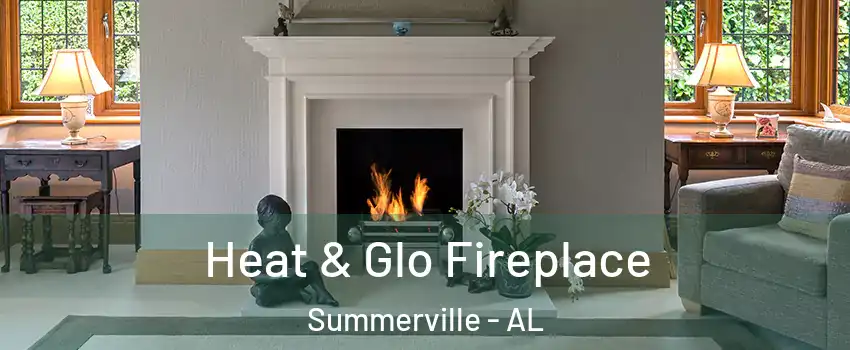 Heat & Glo Fireplace Summerville - AL