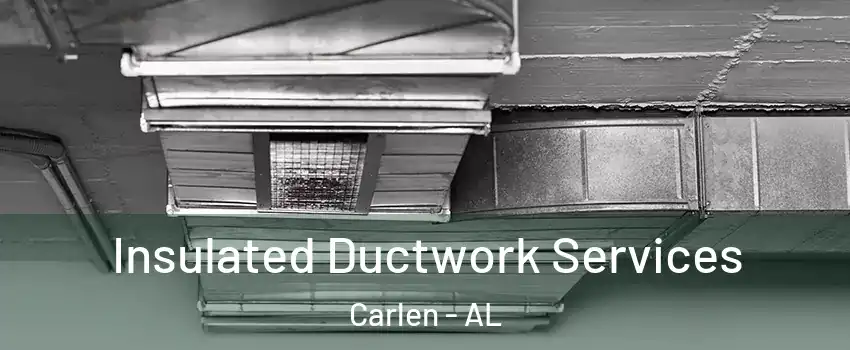 Insulated Ductwork Services Carlen - AL