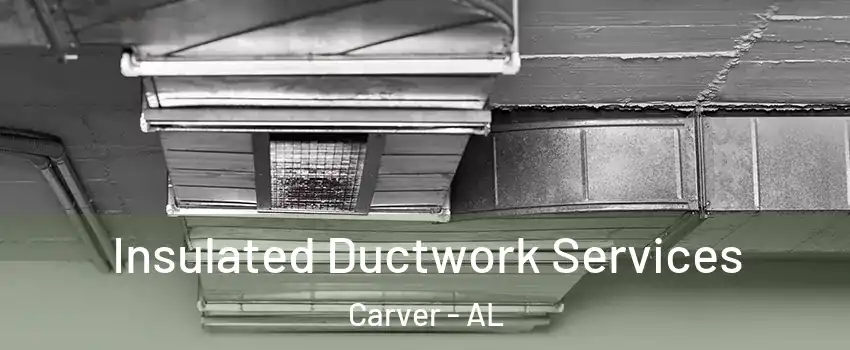 Insulated Ductwork Services Carver - AL