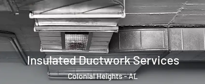 Insulated Ductwork Services Colonial Heights - AL