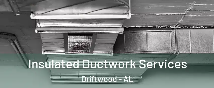 Insulated Ductwork Services Driftwood - AL