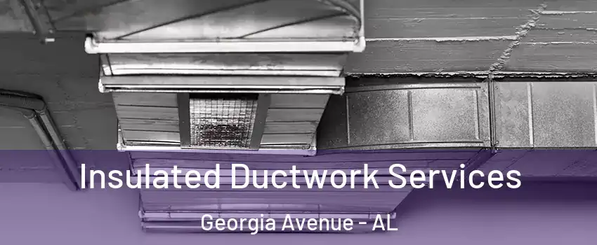 Insulated Ductwork Services Georgia Avenue - AL
