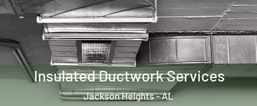 Insulated Ductwork Services Jackson Heights - AL