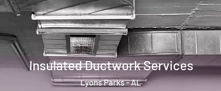 Insulated Ductwork Services Lyons Parks - AL