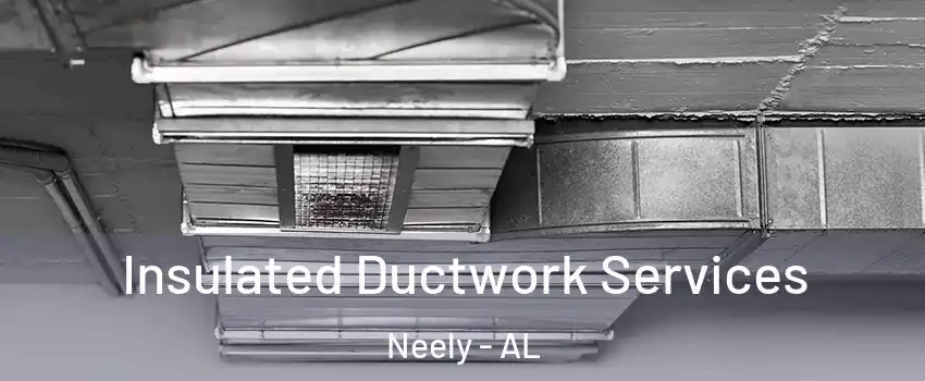 Insulated Ductwork Services Neely - AL