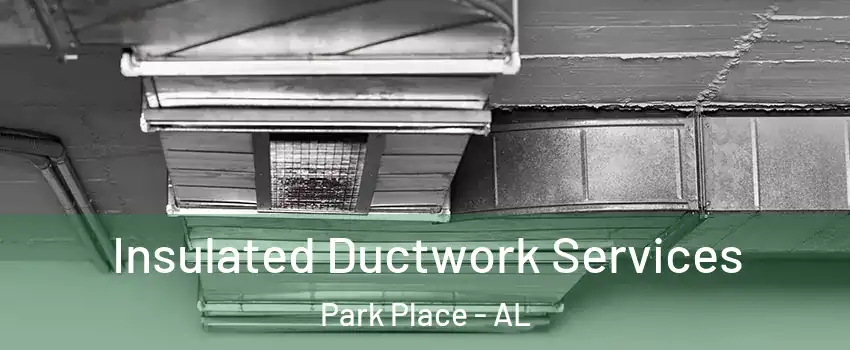 Insulated Ductwork Services Park Place - AL
