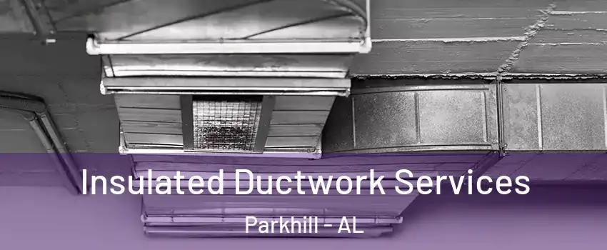 Insulated Ductwork Services Parkhill - AL
