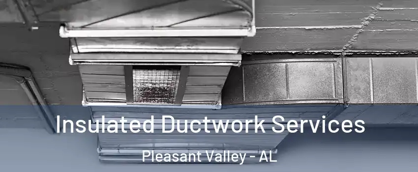 Insulated Ductwork Services Pleasant Valley - AL