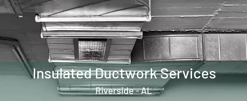 Insulated Ductwork Services Riverside - AL