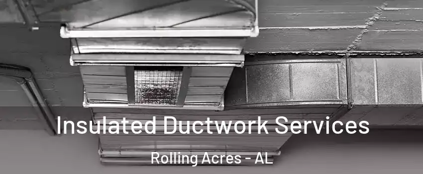 Insulated Ductwork Services Rolling Acres - AL