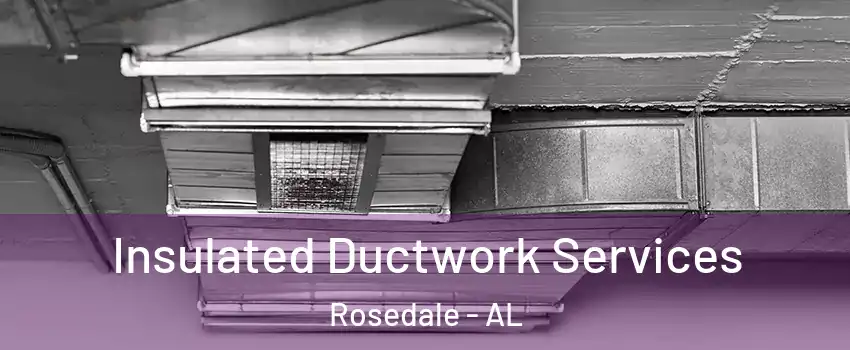Insulated Ductwork Services Rosedale - AL