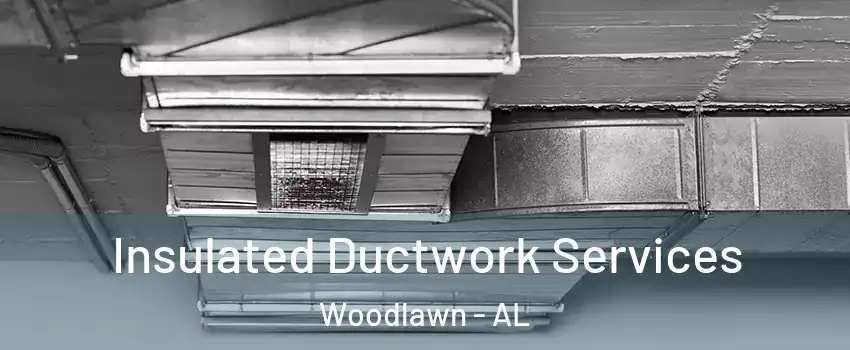 Insulated Ductwork Services Woodlawn - AL