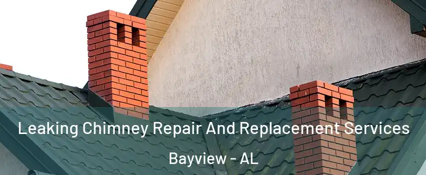 Leaking Chimney Repair And Replacement Services Bayview - AL