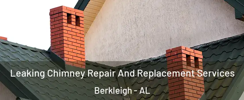 Leaking Chimney Repair And Replacement Services Berkleigh - AL