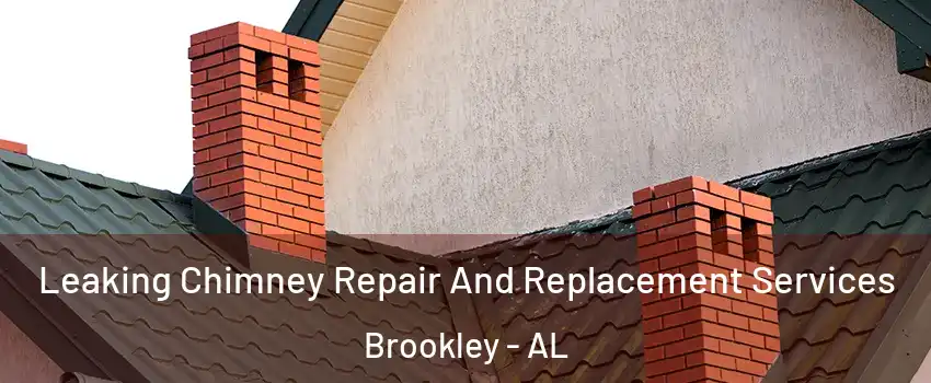 Leaking Chimney Repair And Replacement Services Brookley - AL