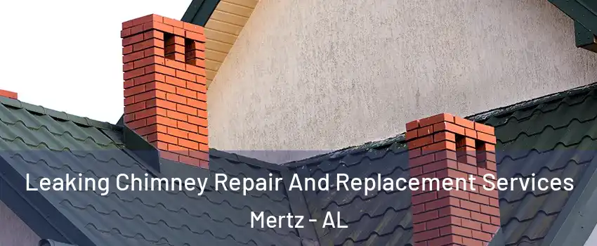 Leaking Chimney Repair And Replacement Services Mertz - AL