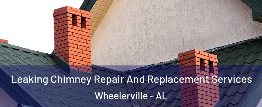 Leaking Chimney Repair And Replacement Services Wheelerville - AL