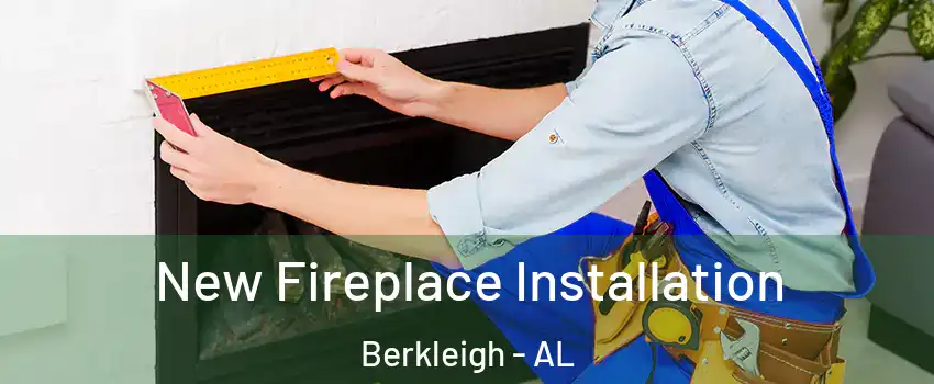 New Fireplace Installation Berkleigh - AL