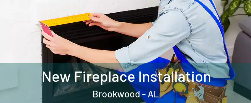 New Fireplace Installation Brookwood - AL