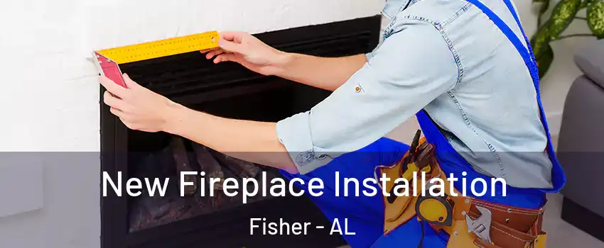 New Fireplace Installation Fisher - AL