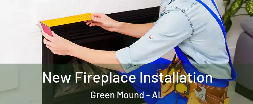 New Fireplace Installation Green Mound - AL