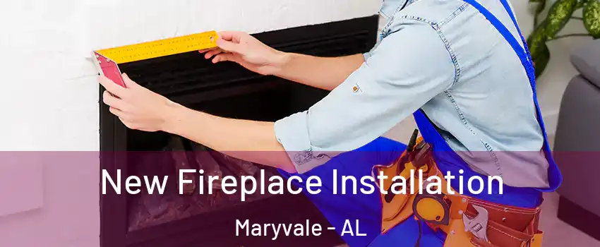 New Fireplace Installation Maryvale - AL