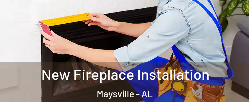 New Fireplace Installation Maysville - AL