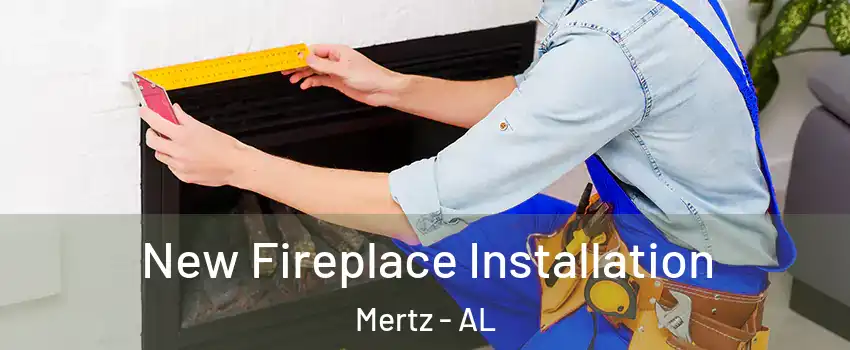 New Fireplace Installation Mertz - AL