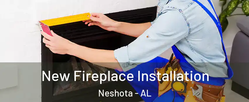 New Fireplace Installation Neshota - AL