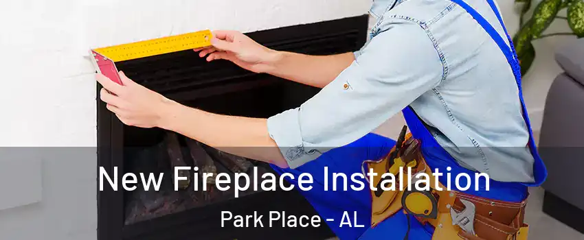 New Fireplace Installation Park Place - AL