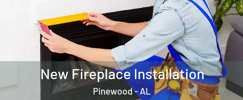 New Fireplace Installation Pinewood - AL